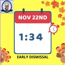 We have a shortened day on November 22nd. Please plan accordingly. Dismissal at 1:34pm